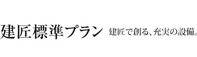 建匠標準プラン 建匠で創る、充実の設備