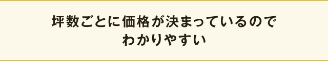 坪数ごとに価格が決まっているのでわかりやすい