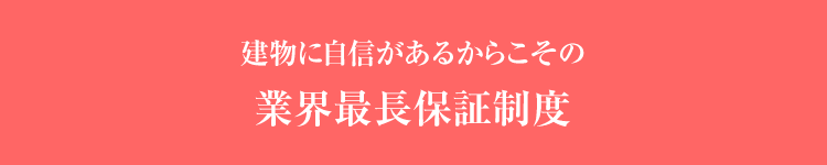 建物に自信があるからこその業界最長保証制度