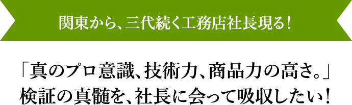 関東から、三代続く工務店社長現る！「真のプロ意識、技術力、商品力の高さ。」建匠の真髄を社長に会って吸収したい！