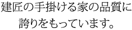 建匠の手掛ける家の品質に誇りをもっています。