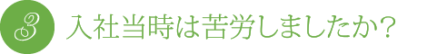 入社当時は苦労しましたか?